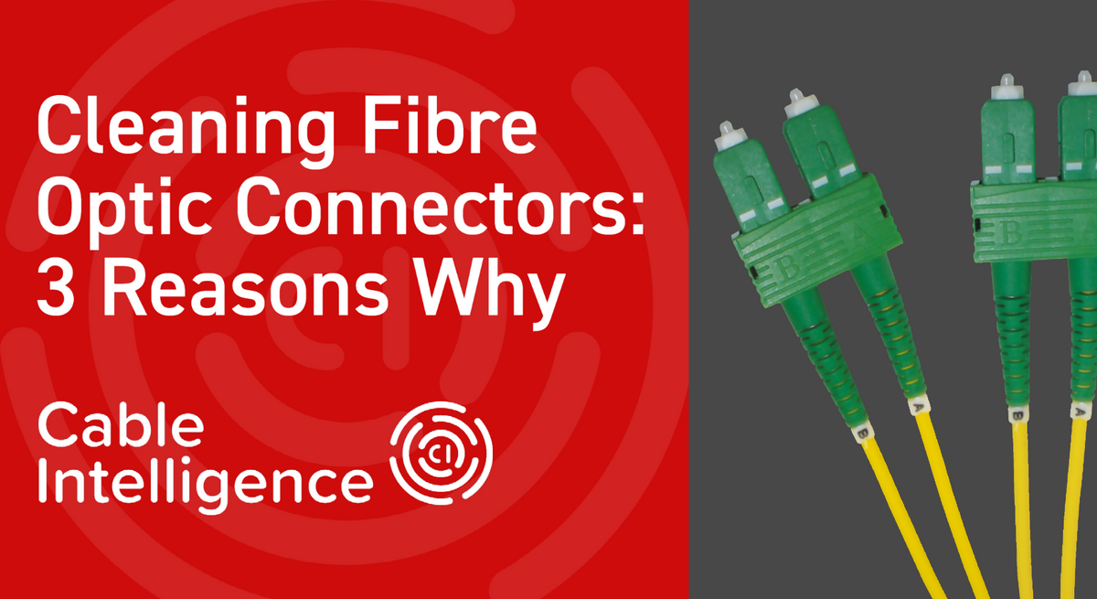 3 Reasons Why You Should Clean Fibre Optic Connectors
